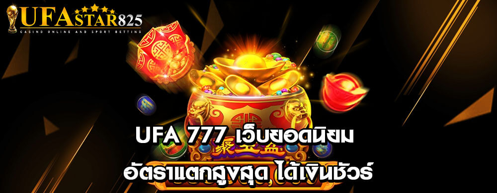 ufa 777 เว็บยอดนิยม อัตราแตกสูงสุด ได้เงินชัวร์