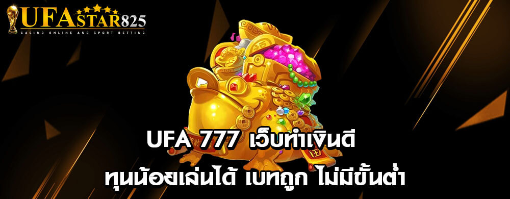 ufa 777 เว็บทำเงินดี ทุนน้อยเล่นได้ เบทถูก ไม่มีขั้นต่ำ