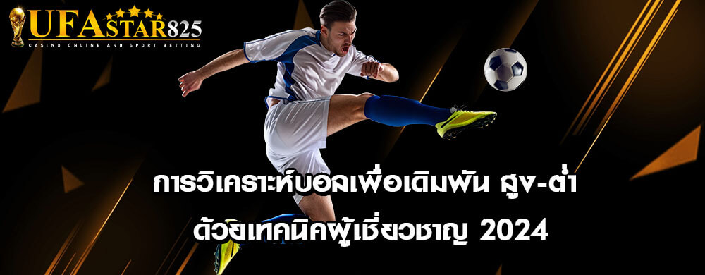 การวิเคราะห์บอลเพื่อเดิมพัน สูง-ต่ำ ด้วยเทคนิคผู้เชี่ยวชาญ 2024
