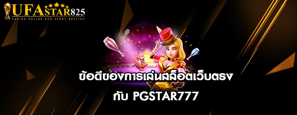 ข้อดีของการเล่นสล็อตเว็บตรงกับ pgstar777