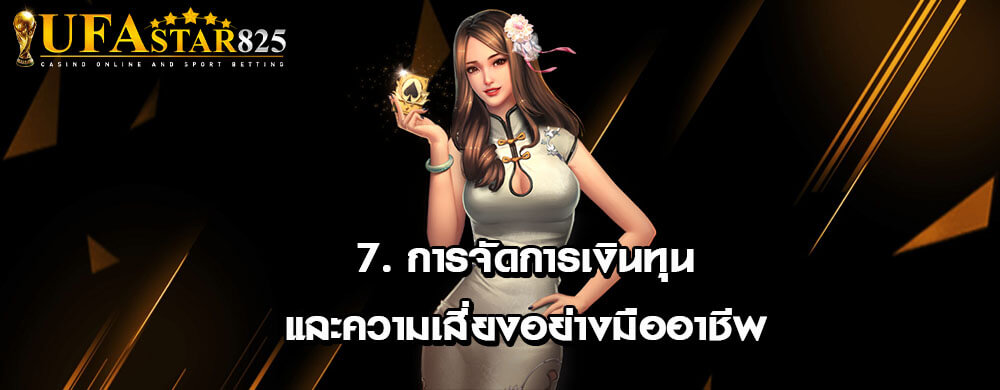 7. การจัดการเงินทุนและความเสี่ยงอย่างมืออาชีพ