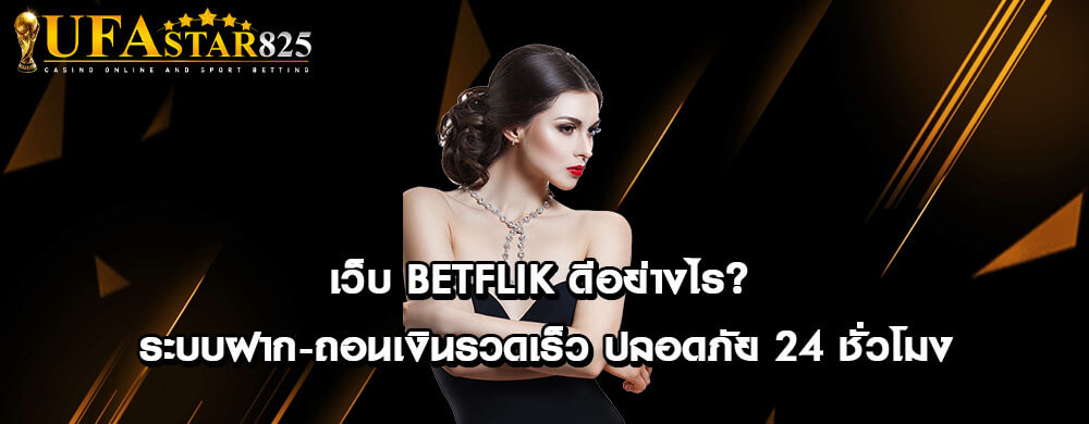 เว็บ BETFLIK ดีอย่างไร? ระบบฝาก-ถอนเงินรวดเร็ว ปลอดภัย 24 ชั่วโมง