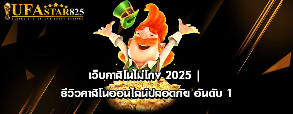 เว็บคาสิโนไม่โกง 2025 | รีวิวคาสิโนออนไลน์ปลอดภัย อันดับ 1
