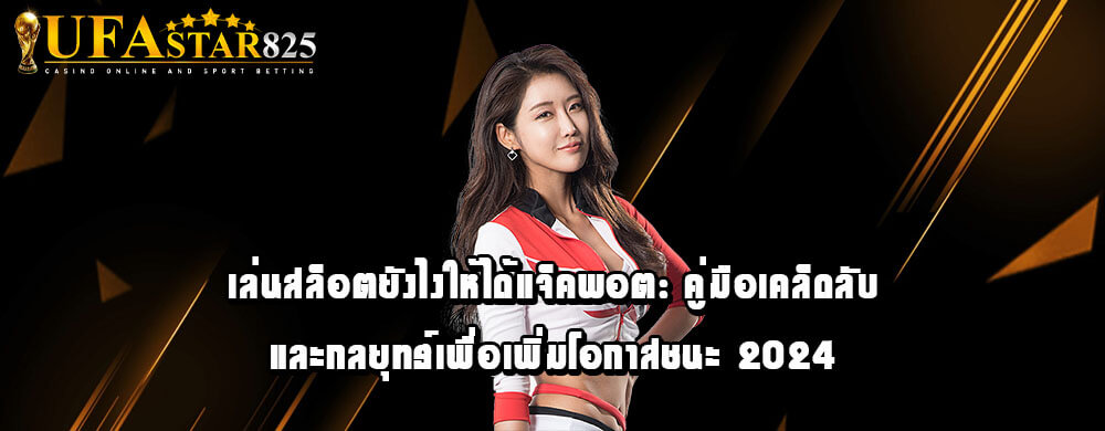 เล่นสล็อตยังไงให้ได้แจ็คพอต: คู่มือเคล็ดลับและกลยุทธ์เพื่อเพิ่มโอกาสชนะ 2024