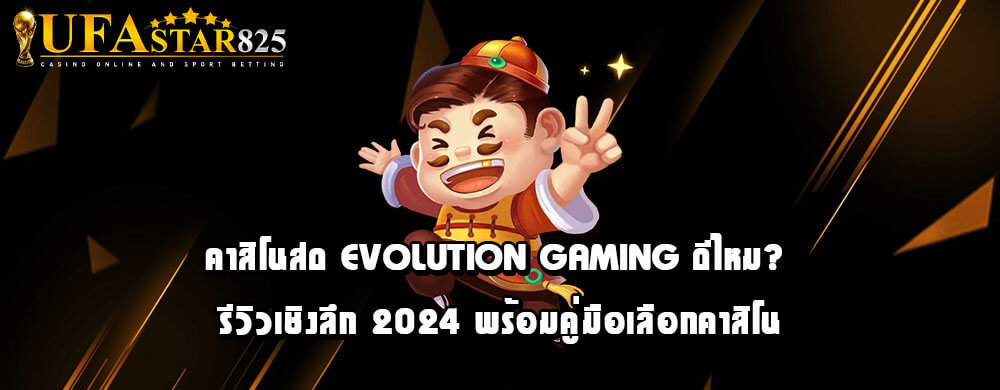 คาสิโนสด Evolution Gaming ดีไหม? รีวิวเชิงลึก 2024 พร้อมคู่มือเลือกคาสิโน