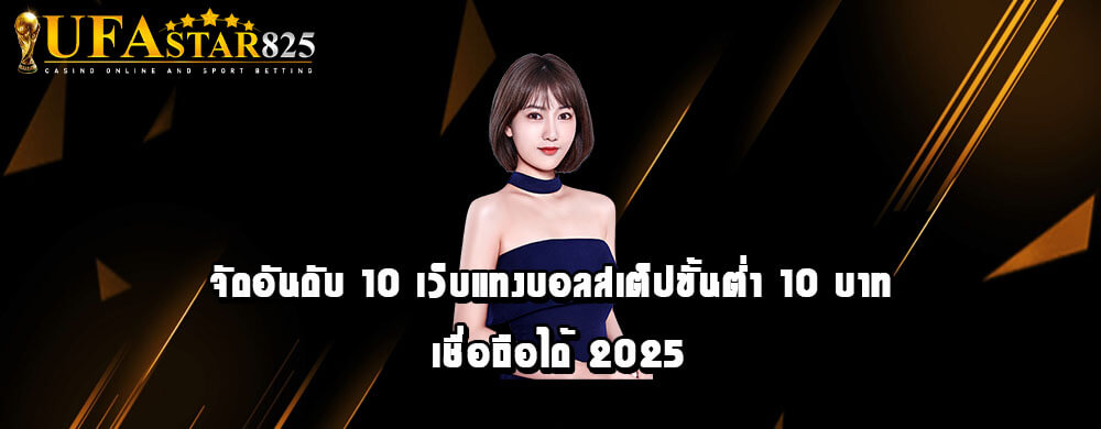 จัดอันดับ 10 เว็บแทงบอลสเต็ปขั้นต่ำ 10 บาท เชื่อถือได้ 2025